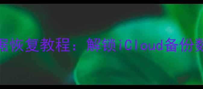 图片 苹果4停用数据恢复教程：解锁iCloud备份数据的5种方法