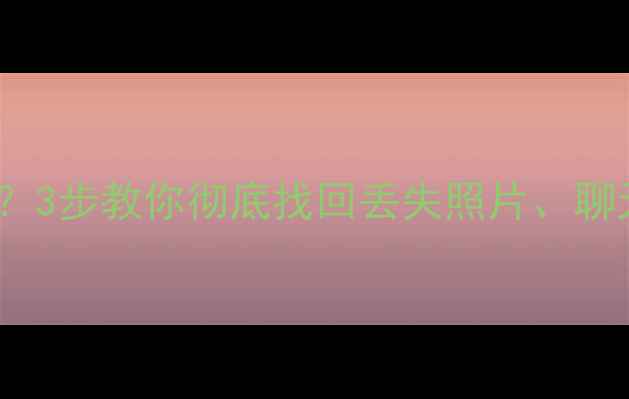 图片 苹果XR数据恢复失败？3步教你彻底找回丢失照片、聊天记录！附详细教程2