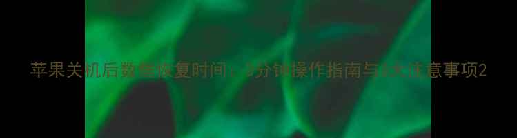 图片 苹果关机后数据恢复时间：3分钟操作指南与3大注意事项2