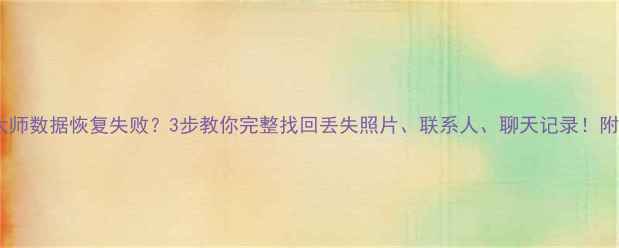 图片 苹果恢复大师数据恢复失败？3步教你完整找回丢失照片、联系人、聊天记录！附详细教程2