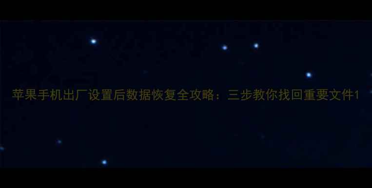 图片 苹果手机出厂设置后数据恢复全攻略：三步教你找回重要文件1