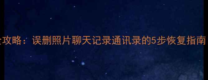 图片 苹果手机数据丢失全攻略：误删照片聊天记录通讯录的5步恢复指南（附免费工具推荐）