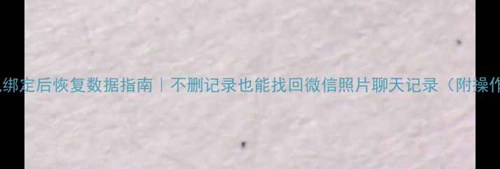 图片 苹果手机绑定后恢复数据指南｜不删记录也能找回微信照片聊天记录（附操作步骤）1