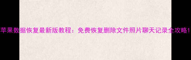 图片 苹果数据恢复最新版教程：免费恢复删除文件照片聊天记录全攻略1
