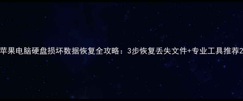 图片 苹果电脑硬盘损坏数据恢复全攻略：3步恢复丢失文件+专业工具推荐2