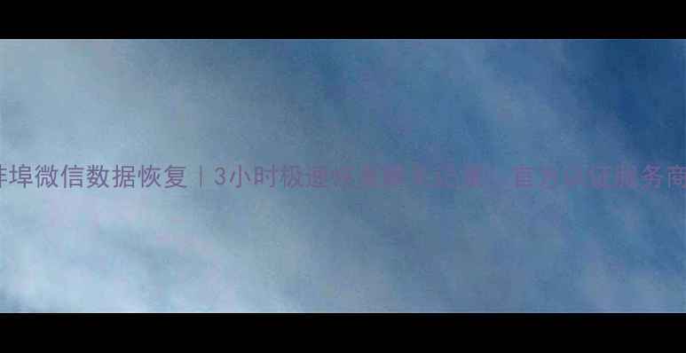 图片 蚌埠微信数据恢复｜3小时极速恢复聊天记录，官方认证服务商1