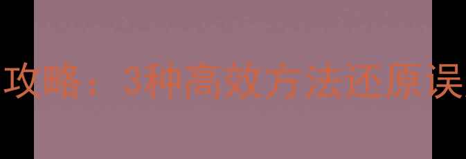图片 表格恢复保存前历史数据全攻略：3种高效方法还原误删损坏表格（附详细教程）