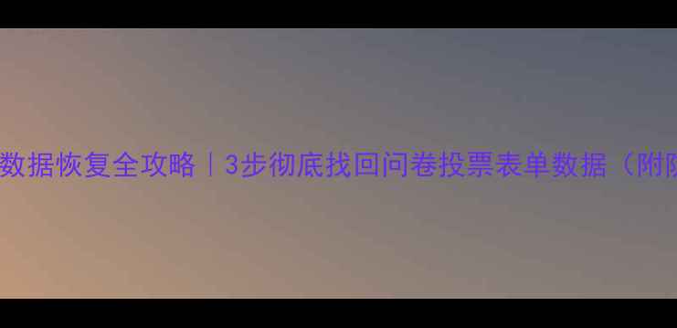 图片 认证问卷网数据恢复全攻略｜3步彻底找回问卷投票表单数据（附防丢指南）2