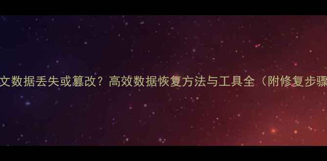 图片 论文数据丢失或篡改？高效数据恢复方法与工具全（附修复步骤）