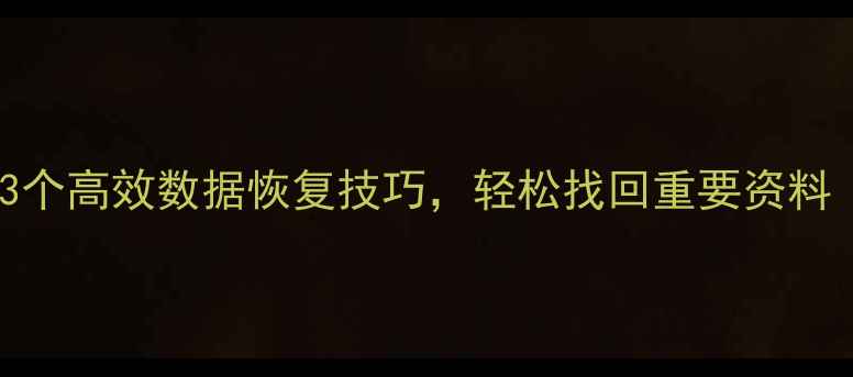 图片 误删文件必看！3个高效数据恢复技巧，轻松找回重要资料（附操作指南）1