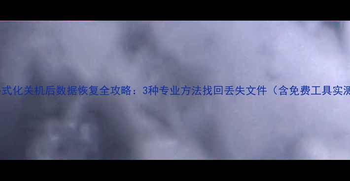 图片 误格式化关机后数据恢复全攻略：3种专业方法找回丢失文件（含免费工具实测）1