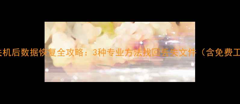 图片 误格式化关机后数据恢复全攻略：3种专业方法找回丢失文件（含免费工具实测）2