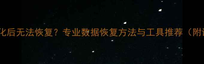 图片 读卡器数据格式化后无法恢复？专业数据恢复方法与工具推荐（附详细操作指南）2