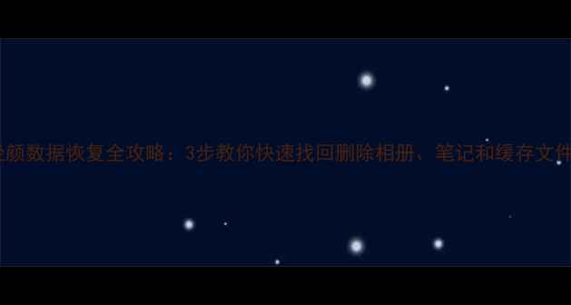 图片 轻颜数据恢复全攻略：3步教你快速找回删除相册、笔记和缓存文件1