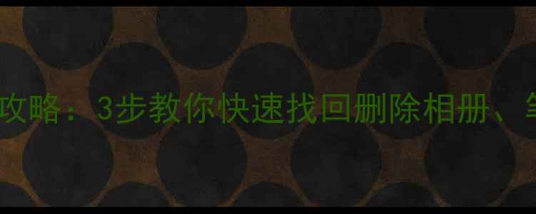 图片 轻颜数据恢复全攻略：3步教你快速找回删除相册、笔记和缓存文件2