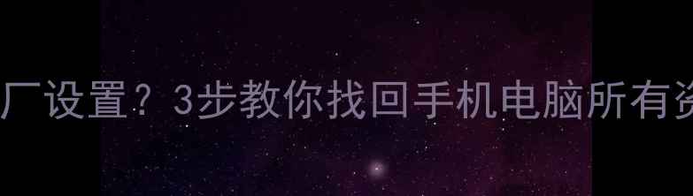 图片 还原数据无法恢复出厂设置？3步教你找回手机电脑所有资料（附详细教程）2