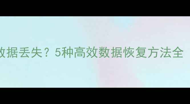 图片 重装系统后C盘数据丢失？5种高效数据恢复方法全（附详细步骤）2