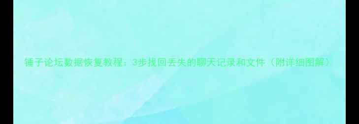 图片 锤子论坛数据恢复教程：3步找回丢失的聊天记录和文件（附详细图解）