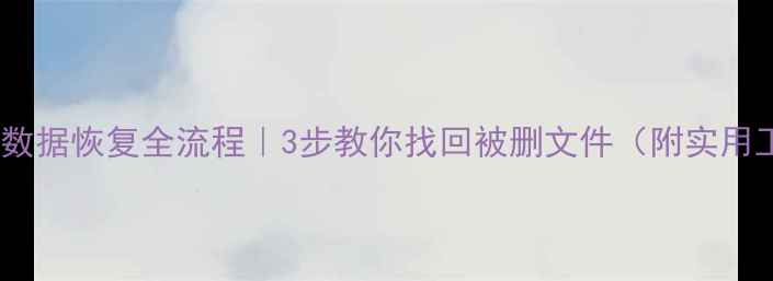图片 降级系统后数据恢复全流程｜3步教你找回被删文件（附实用工具推荐）1