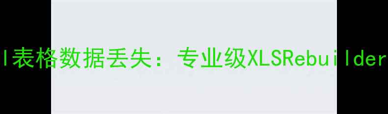 图片 高效修复Excel表格数据丢失：专业级XLSRebuilder工具操作指南