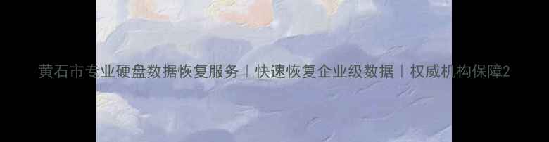 图片 黄石市专业硬盘数据恢复服务｜快速恢复企业级数据｜权威机构保障2