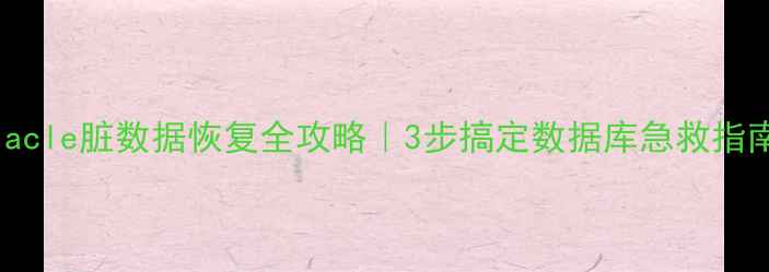 图片 🌟Oracle脏数据恢复全攻略｜3步搞定数据库急救指南🌟1