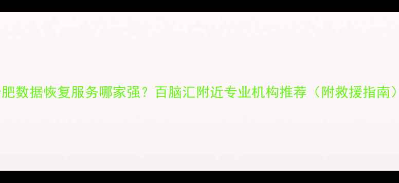 图片 🌟合肥数据恢复服务哪家强？百脑汇附近专业机构推荐（附救援指南）🌟1