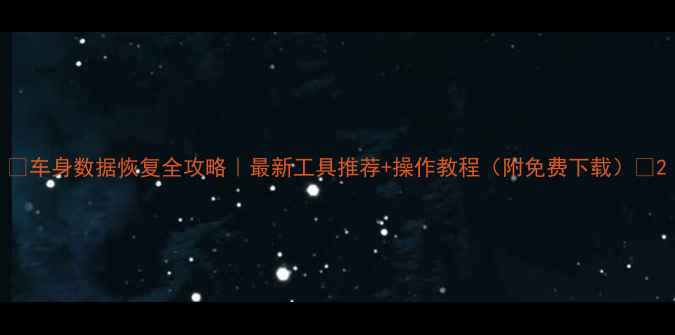图片 🌟车身数据恢复全攻略｜最新工具推荐+操作教程（附免费下载）🌟2