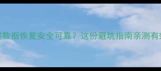 图片 💡云端数据恢复安全可靠？这份避坑指南亲测有效！💾