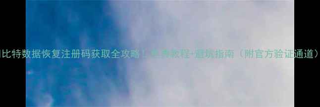 图片 💡比特数据恢复注册码获取全攻略！免费教程+避坑指南（附官方验证通道）1