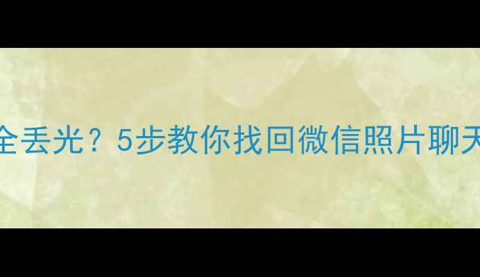 图片 💻手机数据全丢光？5步教你找回微信照片聊天记录！📱💾