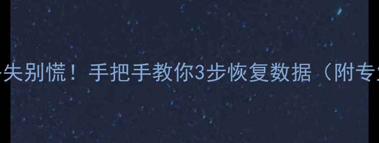 图片 💻电脑文件丢失别慌！手把手教你3步恢复数据（附专业工具推荐）