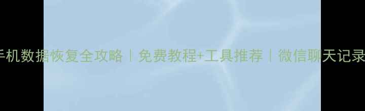 图片 💻📱💾手机数据恢复全攻略｜免费教程+工具推荐｜微信聊天记录秒恢复2
