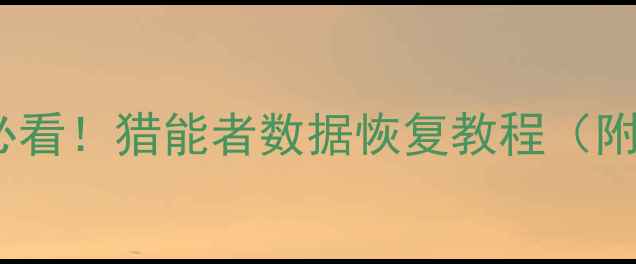 图片 💻📱💾电脑手机数据丢失必看！猎能者数据恢复教程（附5大实用步骤+避坑指南）2
