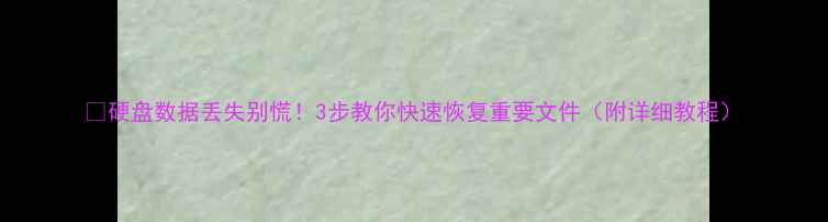 图片 💾硬盘数据丢失别慌！3步教你快速恢复重要文件（附详细教程）