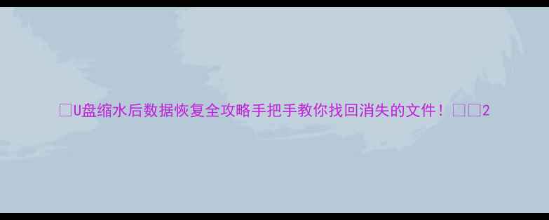 图片 📀U盘缩水后数据恢复全攻略手把手教你找回消失的文件！💾🔍2