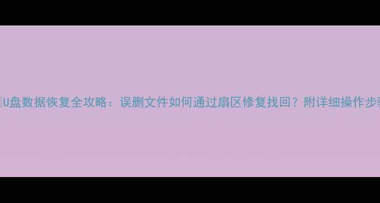 图片 📁U盘数据恢复全攻略：误删文件如何通过扇区修复找回？附详细操作步骤