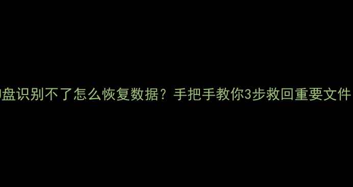 图片 📁U盘识别不了怎么恢复数据？手把手教你3步救回重要文件🔧1