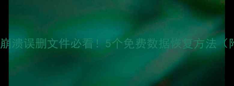 图片 📁Win11系统崩溃误删文件必看！5个免费数据恢复方法（附避坑指南）