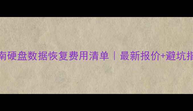 图片 📁云南硬盘数据恢复费用清单｜最新报价+避坑指南📁