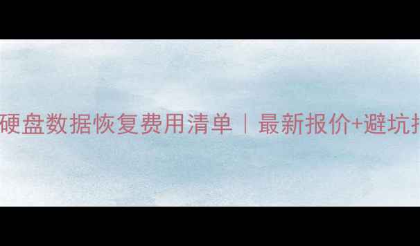 图片 📁云南硬盘数据恢复费用清单｜最新报价+避坑指南📁2