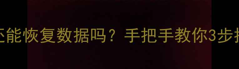 图片 📁删除文件夹后还能恢复数据吗？手把手教你3步找回重要文件！📁