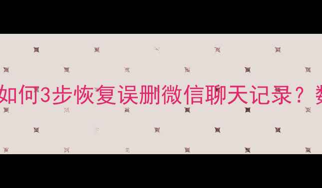 图片 📁手机电脑文件修复全攻略：如何3步恢复误删微信聊天记录？数据恢复软件推荐+避坑指南！