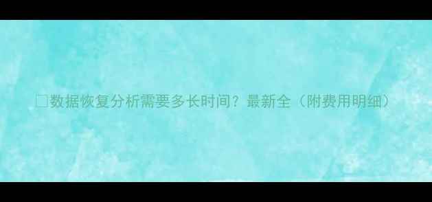 图片 📁数据恢复分析需要多长时间？最新全（附费用明细）