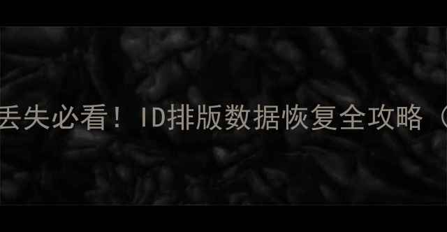 图片 📁电脑手机文件丢失必看！ID排版数据恢复全攻略（附免费工具）📁