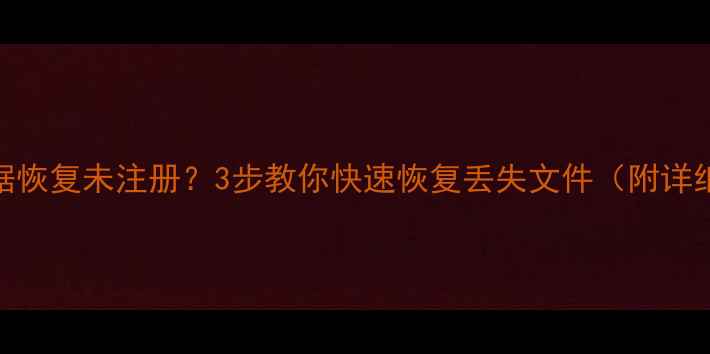 图片 📁硬盘数据恢复未注册？3步教你快速恢复丢失文件（附详细教程）📁