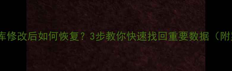 图片 📌数据库修改后如何恢复？3步教你快速找回重要数据（附案例）2