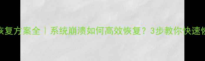 图片 📌数据库恢复方案全｜系统崩溃如何高效恢复？3步教你快速恢复数据📌