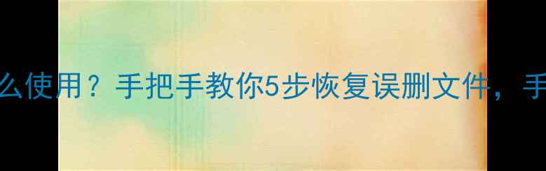 图片 📌数据恢复大师怎么使用？手把手教你5步恢复误删文件，手机电脑通吃！💻📱