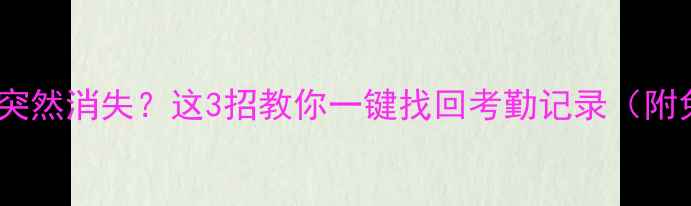 图片 📌智能考勤数据突然消失？这3招教你一键找回考勤记录（附免费工具清单）2